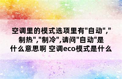 空调里的模式选项里有"自动","制热","制冷",请问"自动"是什么意思啊 空调eco模式是什么